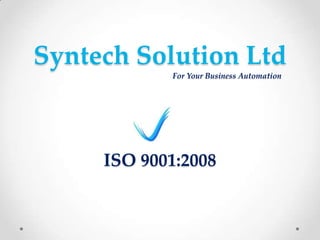 Syntech Solution Ltd
            For Your Business Automation




     ISO 9001:2008
 