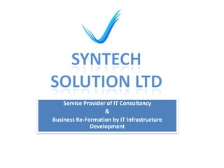 Syntech Solution Ltd Service Provider of IT Consultancy & Business Re-Formation by IT Infrastructure Development 