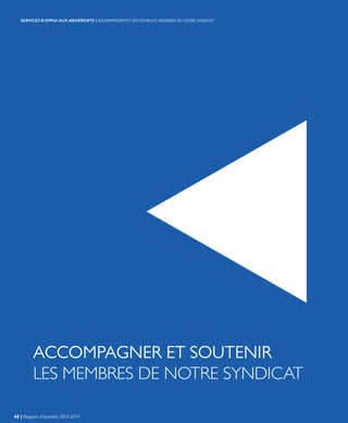 ACCOMPAGNER ET SOUTENIR
LES MEMBRES DE NOTRE SYNDICAT
48 | Rapport d’activités 2013-2014
SERVICES D’APPUI AUX ADHÉRENTS | ACCOMPAGNER ET SOUTENIR LES MEMBRES DE NOTRE SYNDICAT
 