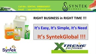 Global India
RIGHT BUSINESS in RIGHT TIME !!!
It’s Easy, It’s Simple, It’s Need
It’s SyntekGlobal !!!
Call Me : SENTHIL 09886656057
Email : vpy.senthil@gmail.com
 