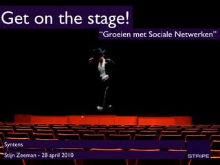 Get on the stage!
                               “Groeien met Sociale Netwerken”




Syntens
Stijn Zeeman - 28 april 2010
 