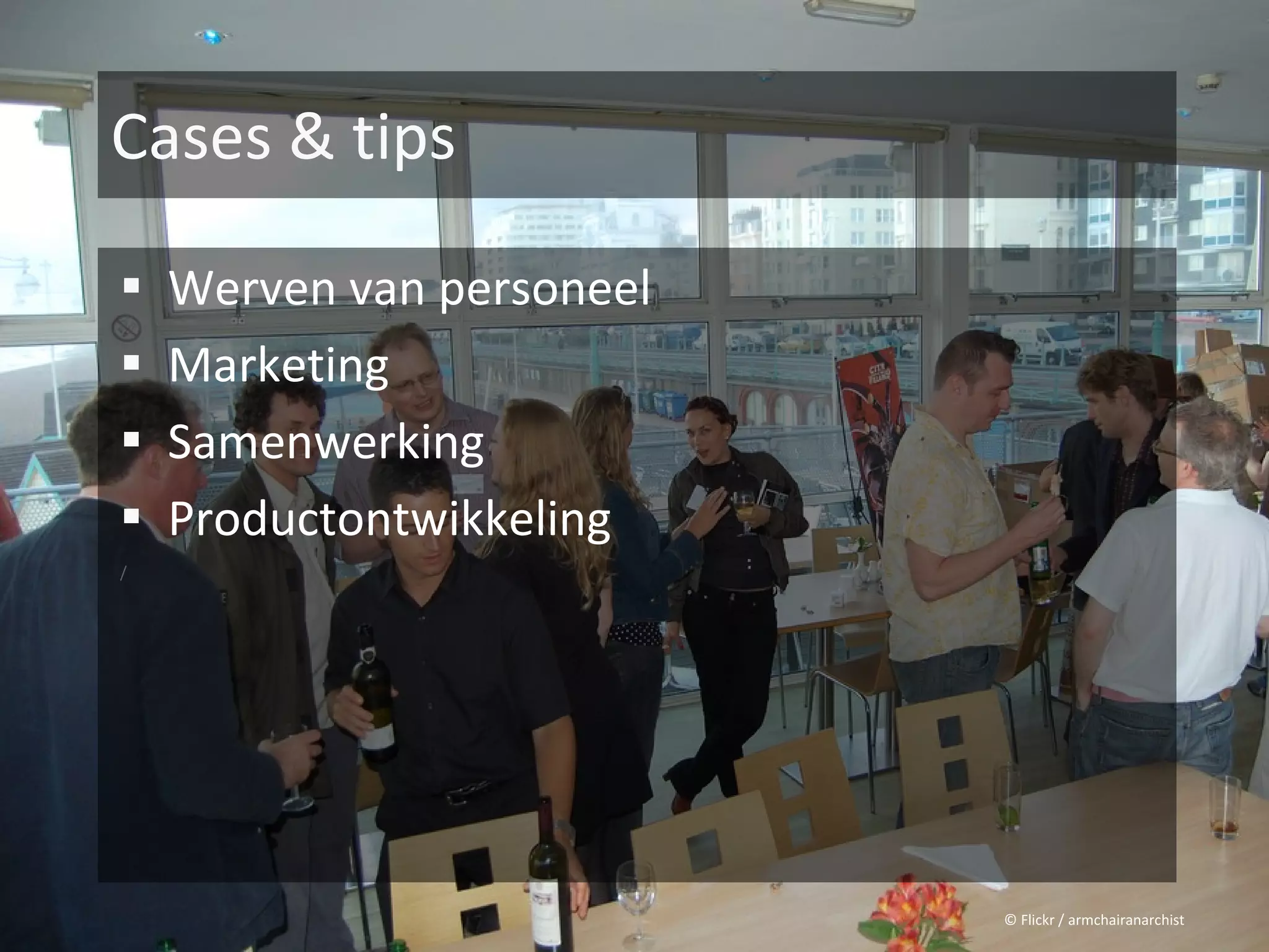 Cases & tips

 Werven van personeel
 Marketing
 Samenwerking
 Productontwikkeling
/




                         © Flickr / armchairanarchist
 