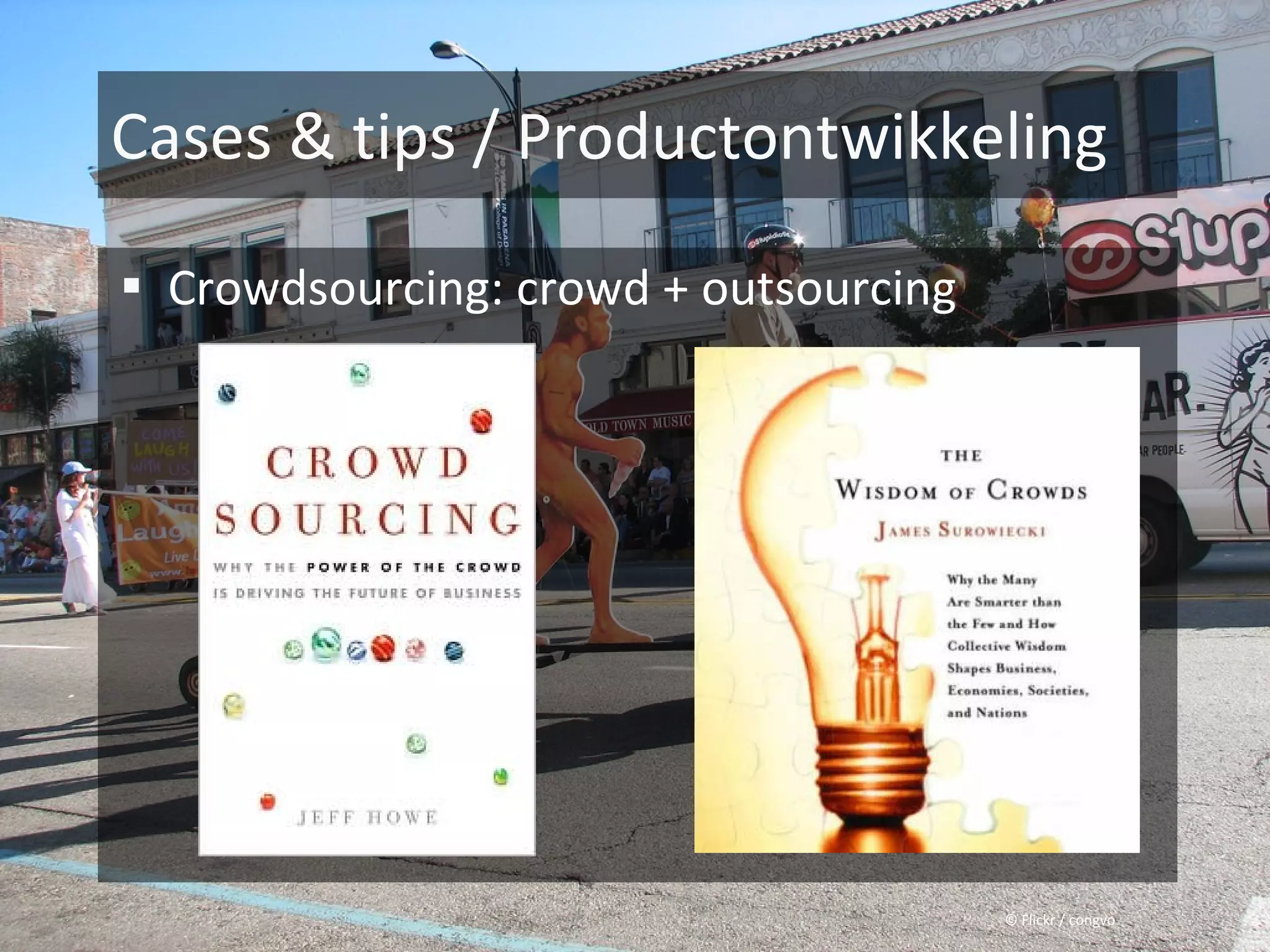Cases & tips / Productontwikkeling

 Crowdsourcing: crowd + outsourcing




                                       © Flickr / congvo
 
