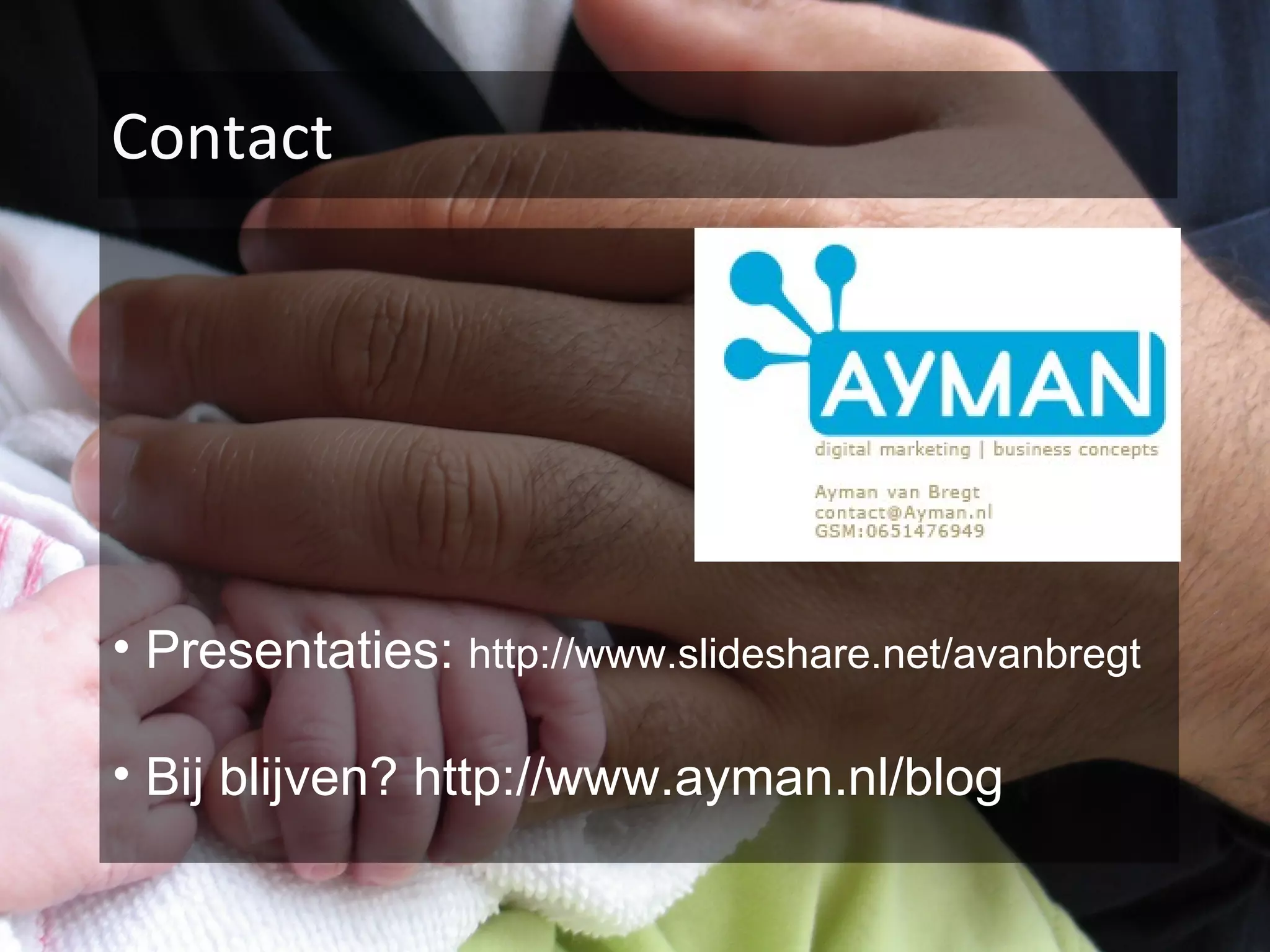 Contact




• Presentaties: http://www.slideshare.net/avanbregt

• Bij blijven? http://www.ayman.nl/blog
 