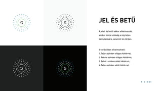 8 o l d a l
JEL ÉS BETŰ
A jelet és betűt akkor alkalmazzák,
amikor nincs szükség a cég teljes
bemutatására, valamint kis térben.
4 variációban alkalmazható:
1. Teljes színben világos háttérrel;
2. Fekete színben világos háttérrel;
3. Fehér színben sötét háttérrel;
4. Teljes színben sötét háttérrel.
 