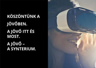 KÖSZÖNTÜNK A
JÖVŐBEN.
A JÖVŐ ITT ÉS
MOST.
A JÖVŐ –
A SYNTERIUM.
 