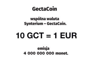 GectaCoin
wspólna waluta
Synterium – GectaCoin.
emisja
4 000 000 000 monet.
 