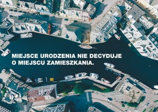 MIEJSCE URODZENIA NIE DECYDUJE
O MIEJSCU ZAMIESZKANIA.
 