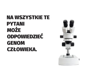 NA WSZYSTKIE TE
PYTANI
GENOM
 