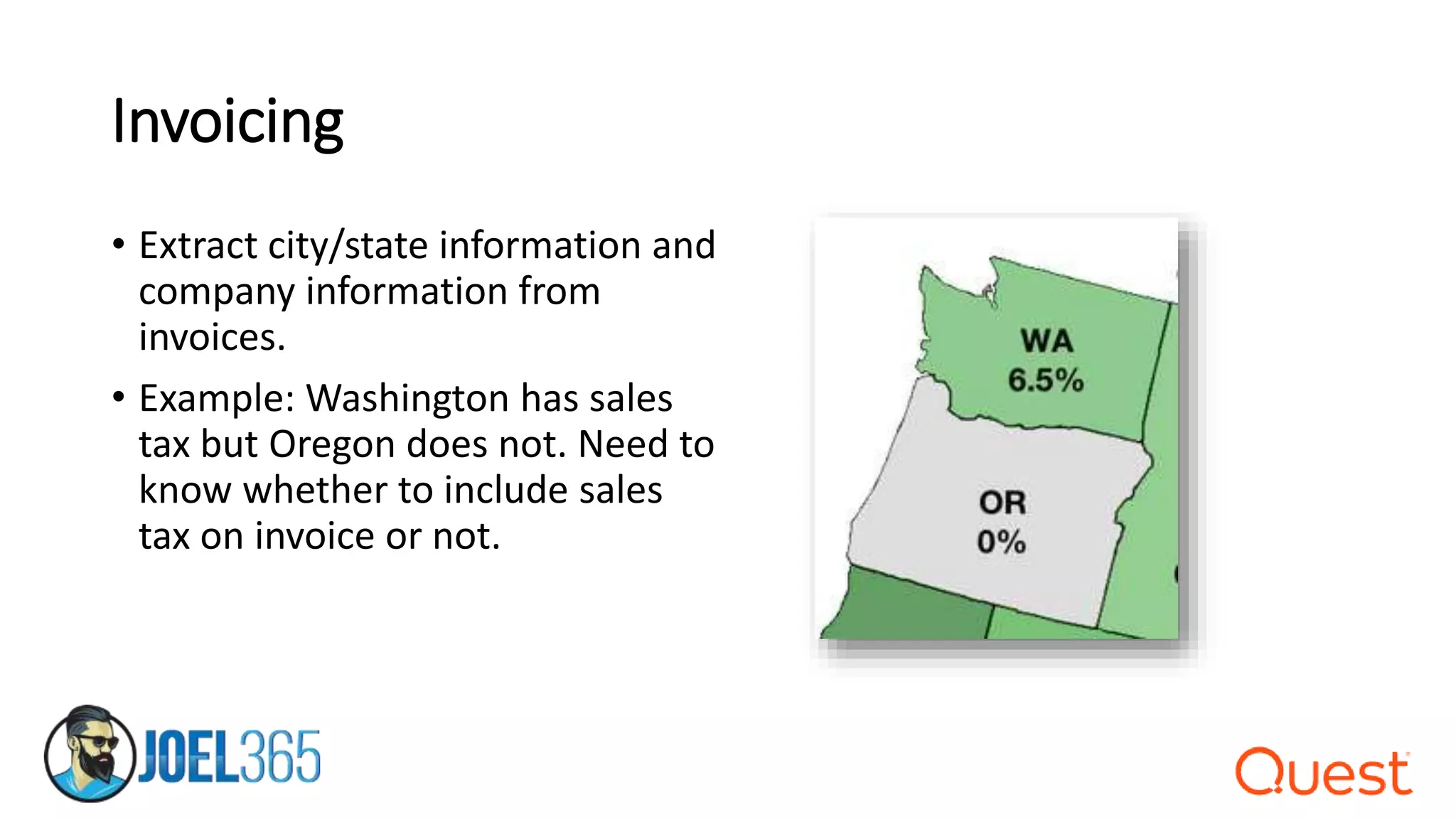 Invoicing
• Extract city/state information and
company information from
invoices.
• Example: Washington has sales
tax but Oregon does not. Need to
know whether to include sales
tax on invoice or not.