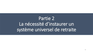 Partie 2
La nécessité d’instaurer un
système universel de retraite
16
 