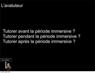L’avatuteur




    Tutorer avant la période immersive ?
    Tutorer pendant la période immersive ?
    Tutorer après la période immersive ?




mardi 3 juillet 2012
 