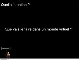 Quelle intention ?




          Que vais je faire dans un monde virtuel ?




mardi 3 juillet 2012
 