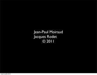 Jean-Paul Moiraud
                       Jacques Rodet
                            © 2011




mardi 3 juillet 2012
 