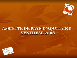 ASSIETTE DE PAYS D’AQUITAINE
       SYNTHESE 2008
 
