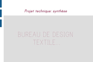 Projet technique: synthèse




BUREAU DE DESIGN
    TEXTILE...
 