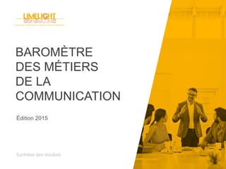 BAROMÈTRE
DES MÉTIERS
DE LA
COMMUNICATION
Synthèse des résultats
Édition 2015
 