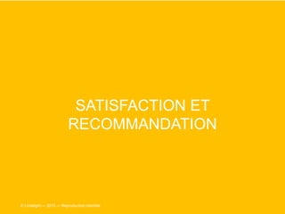 SATISFACTION ET
RECOMMANDATION
© Limelight — 2015 — Reproduction interdite
 