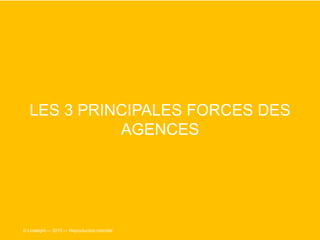 LES 3 PRINCIPALES FORCES DES
AGENCES
© Limelight — 2015 — Reproduction interdite
 