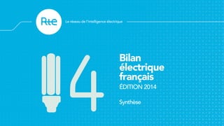 Bilan
électrique
français
ÉDITION 2014
Synthèse
 