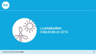 La production
d’électricité en 2014
7LE BILAN ÉLECTRIQUE FRANÇAIS 2014
 