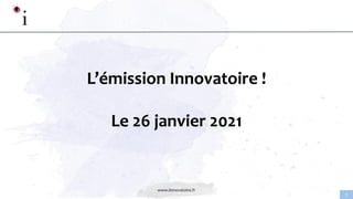 www.linnovatoire.fr
7
L’émission Innovatoire !
Le 26 janvier 2021
 