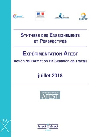 Expérimentation Afest
Action de Formation En Situation de Travail
juillet 2018
Synthèse des Enseignements
et Perspectives
 