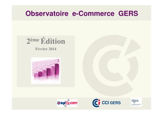 Observatoire e-Commerce GERS

2ème Édition
Février 2014

 