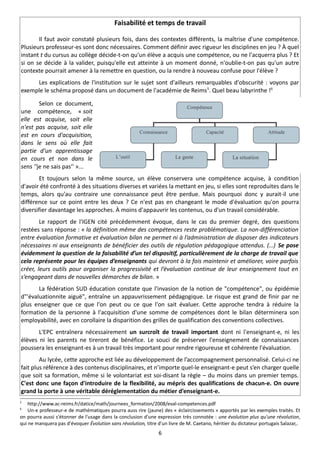 Faisabilité et temps de travail

       Il faut avoir constaté plusieurs fois, dans des contextes différents, la maîtrise d'une compétence.
Plusieurs professeur-es sont donc nécessaires. Comment définir avec rigueur les disciplines en jeu ? À quel
instant t du cursus au collège décide-t-on qu'un élève a acquis une compétence, ou ne l'acquerra plus ? Et
si on se décide à la valider, puisqu'elle est atteinte à un moment donné, n'oublie-t-on pas qu'un autre
contexte pourrait amener à la remettre en question, ou la rendre à nouveau confuse pour l'élève ?
     Les explications de l'institution sur le sujet sont d'ailleurs remarquables d'obscurité : voyons par
exemple le schéma proposé dans un document de l'académie de Reims5. Quel beau labyrinthe !6

        Selon ce document,
une compétence, « soit
elle est acquise, soit elle
n'est pas acquise, soit elle
est en cours d'acquisition,
dans le sens où elle fait
partie d'un apprentissage
en cours et non dans le
sens ''je ne sais pas'' »...
        Et toujours selon la même source, un élève conservera une compétence acquise, à condition
d'avoir été confronté à des situations diverses et variées la mettant en jeu, si elles sont reproduites dans le
temps, alors qu'au contraire une connaissance peut être perdue. Mais pourquoi donc y aurait-il une
différence sur ce point entre les deux ? Ce n'est pas en changeant le mode d'évaluation qu'on pourra
diversifier davantage les approches. À moins d'appauvrir les contenus, ou d'un travail considérable.
        Le rapport de l'IGEN cité précédemment évoque, dans le cas du premier degré, des questions
restées sans réponse : « la définition même des compétences reste problématique. La non-différenciation
entre évaluation formative et évaluation bilan ne permet ni à l’administration de disposer des indicateurs
nécessaires ni aux enseignants de bénéficier des outils de régulation pédagogique attendus. (…) Se pose
évidemment la question de la faisabilité d’un tel dispositif, particulièrement de la charge de travail que
cela représente pour les équipes d’enseignants qui devront à la fois maintenir et améliorer, voire parfois
créer, leurs outils pour organiser la progressivité et l’évaluation continue de leur enseignement tout en
s’engageant dans de nouvelles démarches de bilan. »
       La fédération SUD éducation constate que l'invasion de la notion de "compétence", ou épidémie
d"'évaluationnite aiguë", entraîne un appauvrissement pédagogique. Le risque est grand de finir par ne
plus enseigner que ce que l'on peut ou ce que l'on sait évaluer. Cette approche tendra à réduire la
formation de la personne à l'acquisition d'une somme de compétences dont le bilan déterminera son
employabilité, avec en corollaire la disparition des grilles de qualification des conventions collectives.
       L'EPC entraînera nécessairement un surcroît de travail important dont ni l'enseignant-e, ni les
élèves ni les parents ne tireront de bénéfice. Le souci de préserver l'enseignement de connaissances
poussera les enseignant-es à un travail très important pour rendre rigoureuse et cohérente l'évaluation.
        Au lycée, cette approche est liée au développement de l’accompagnement personnalisé. Celui-ci ne
fait plus référence à des contenus disciplinaires, et n’importe quel-le enseignant-e peut s’en charger quelle
que soit sa formation, même si le volontariat est soi-disant la règle – du moins dans un premier temps.
C'est donc une façon d'introduire de la flexibilité, au mépris des qualifications de chacun-e. On ouvre
grand la porte à une véritable déréglementation du métier d’enseignant-e.
5
    http://www.ac-reims.fr/datice/math/journees_formation/2008/eval-competences.pdf
6
    Un-e professeur-e de mathématiques pourra auss rire (jaune) des « éclaircissements » apportés par les exemples traités. Et
on pourra aussi s'étonner de l'usage dans la conclusion d'une expression très connotée : une évolution plus qu'une révolution,
qui ne manquera pas d'évoquer Évolution sans révolution, titre d'un livre de M. Caetano, héritier du dictateur portugais Salazar,.
                                                                6
 