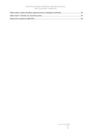 Conférence Intelligence Artificielle : Nouvelles Puissances
10 et 11 avril 2019 - CNAM, Paris
Marine Dupré 2
Table ronde 6 : Cybercriminalité, cyberterrorisme et intelligence artificielle .............................................. 45
Table ronde 7 : Données, IA, sécurité et justice............................................................................................ 47
Clôture de la conférence IANP 2019 ............................................................................................................. 49
 
