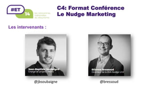 C4: Format Conférence
Le Nudge Marketing
Les intervenants :
@jbsoubaigne	 @bressoud	
 