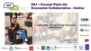 PA1 : Format Plein Air
Economie Collaborative - SoUse
« Aujourd’hui est l’âge d’or de l’économie
collaborative »
Christopher LEGUY
@SoUse_fr
 