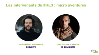 GUILLAUME CROMER
ID TOURISME
FERDINAND MARTINET
CHILOWÉ
Les intervenants du #RE3 : micro aventures
 