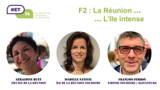 F2 : La Réunion …
… L’île intense
FRANÇOIS PERROY
EMOTIO TOURISME / AGITATEURS
ISABELLE NATIVEL
ÎLE DE LA RÉUNION TOURISME
GÉRALDINE HUET
FRT ÎLE DE LA RÉUNION
 