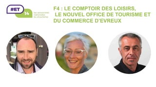 F4 : LE COMPTOIR DES LOISIRS,
LE NOUVEL OFFICE DE TOURISME ET
DU COMMERCE D’EVREUX
 