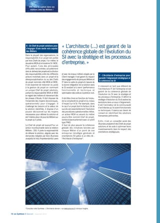 DSI, osez la rupture dans vos 
relations avec les Métiers ! 
Dans la plupart des organisations, la 
responsabilité d’un projet est portée 
par trois Chefs de projet, l’un métier, le 
deuxième MOA et le troisième SI / MOE. 
Pour autant, l’une des principales 
difficultés rencontrées actuellement 
dans le delivery des projets est la dilution 
des responsabilités entre les différents 
acteurs mobilisés dans un projet et la 
déresponsabilisation du ou des Chefs 
de projet nommés côté MOA et MOE. 
Il est essentiel de redonner du poids 
à la gestion de projet en nommant 
un unique Chef de projet solutions, 
portant la responsabilité MOA et MOE 
en regard des métiers et intervenant dès 
les phases d’étude. Il doit disposer de 
l’ensemble des moyens (économiques, 
opérationnels) pour s’engager. Il 
challenge les besoins et la valeur de 
la solution identifiée, il dispose d’un 
pouvoir décisionnel sur les moyens 
nécessaires pour délivrer la solution et 
est l’interlocuteur clé pour les Métiers sur 
le projet qu’il pilote. 
Le Chef de projet est aujourd’hui un 
acteur incontournable dans la relation 
Métiers - DSI. Il porte la responsabilité 
de délivrer la solution, alignée avec les 
demandes relayées par le(s) Business 
analyst(s) et le(s) Représentant(s) users 
10• Les Synthèses © Solucom - Septembre 2014 
« L’architecte (...) est garant de la 
cohérence globale de l’évolution du 
SI avec la stratégie et les processus 
d’entreprise. » 
et avec les enjeux métiers relayés par le 
Client manager. Il est garant du respect 
des engagements réciproques Métiers et 
IT dans le cadre du projet et s’assure de 
la bonne intégration de la solution dans 
le SI existant et à venir (performance 
fonctionnelle et technique et 
optimisation des coûts en build et en run). 
Il doit être choisi en fonction de l’enjeu, 
de la complexité du projet et du niveau 
d’impact sur le SI. Par exemple, dans 
le cas d’un projet dont le facteur clé de 
succès est essentiellement l’évolution 
des procédures opérationnelles métier, 
un acteur MOA ou venant du métier 
pourra être nommé Chef de projet, 
renforcé éventuellement avec un profil 
type PMO. 
Il faut de plus assurer la cohérence 
globale des initiatives lancées par 
chaque Métier d’un point de vue 
entreprise (stratégie générale et 
orientations SI) grâce à un rôle clé : 
l’Architecte d’entreprise*. 
Il intervient en tant que référent de 
l’architecture IT de l’entreprise et est 
garant de la cohérence globale de 
l’évolution du SI avec la stratégie et 
les processus d’entreprise. Il définit la 
stratégie d’évolution du SI et avalise les 
évolutions dans un souci d’alignement. 
Il est l’animateur de la communauté 
d’architectes qu’ils soient fonctionnels 
ou techniques. Il exerce son devoir de 
conseil en identifiant les solutions 
transverses pertinentes. 
Enfin, il est un conseiller avisé des 
Business analysts et des Chefs de projet 
solutions et les aide à optimiser leurs 
investissements dans le respect des 
orientations stratégiques. 
6 - Un Chef de projet solutions pour 
s’engager d’une seule voix auprès 
des Métiers 
7 - L’Architecte d’entreprise pour 
garantir l’alignement stratégique et 
la cohérence du SI 
*Consultez notre Synthèse « L’Architecte demain » sur www.solucom.fr rubrique Insights. 
 