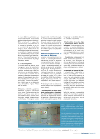 L’Obeya (« grande chambre » ou « salle de 
guerre » en japonnais) est un outil de gestion 
de projet utilisé à l’origine dans les entreprises 
asiatiques. 
Lors de l’élaboration de produits et de proces-sus, 
toutes les personnes impliquées dans la 
planification se réunissent dans l’Obeya. Cela 
favorise la communication et accélère les prises 
de décisions. Une Obeya est une salle essentiel-lement 
visuelle (graphiques, post-its) qui vise 
à donner une big picture du projet (objectifs, 
planning, obstacles, progrès réalisés...). 
Septembre 2014 - Les Synthèses © Solucom 13• 
le besoin Métier ou utilisateur que 
doivent s’approprier les Business 
analysts puis les équipes de réalisation. 
Elles constituent un support de 
communication compréhensible à 
la fois par les Métiers et par la DSI 
et permettent de garantir, tout au 
long du projet, l’adéquation des 
développements avec le besoin initial, 
en les déclinant si besoin en user stories 
plus détaillées. Cette pratique, couplée 
à une formalisation des exigences, 
permet d’être plus efficace dans la 
phase de formalisation et de partage 
des besoins Métiers. 
2 - Le Visual management 
Utilisé dans le suivi de projet, le visual 
management permet de rendre lisible 
et accessible l’ensemble des sujets 
(priorités, actualités). Les acteurs qui 
interviennent sur la chaîne de valeur 
IT doivent autant que possible créer et 
diffuser de l’information compréhensible 
par tous. À chaque étape de fabrication, 
l’ensemble des communications (risque, 
avancement, contenu de livraison, 
test…) doit se baser sur les Epic stories 
/ User stories définies en phase d’étude 
avec les Métiers. 
Cette pratique rend visible aux personnes 
extérieures au projet ce que l’équipe 
projet réalise. Elle les rassure car cela 
démontre que l’équipe avance dans le 
sens prédéfini. De plus, pendant la vie 
des projets, le visual management est 
un facilitateur d’arbitrage en cas de 
changement de priorité car les sujets 
en cours et à venir sont clairement 
affichés et priorisés. En cas de nouvelles 
demandes urgentes du métier, c’est un 
outil très puissant pour visualiser les 
impacts et infirmer ou confirmer la 
priorisation ; face à cette liste, il revoit 
de lui-même l’urgence du sujet qui était 
ultra-prioritaire. 
Améliorer la performance du 
processus de fabrication 
Lorsqu’on analyse le déroulement des 
projets, on constate généralement 
que certaines activités ont des délais 
incompressibles et sont des freins à 
la réduction du time-to-market et à 
l’agilité. Il faut repérer rapidement ces 
activités qui génèrent de la rigidité et 
des gaspillages afin d’augmenter leur 
efficacité en utilisant les solutions 
maintenant disponibles sur le marché. 
Deux méthodes classiques permettent 
de repérer ces activités : DILLO (Day In 
the Life Of) ou DMAIC (Define, Mesure, 
Analyse, Improve and Control), avec 
notamment la Value Stream Mapping. 
Pendant la phase de fabrication, ces 
activités génératrices de gaspillage sont 
le plus souvent : 
- Le partage par tous des besoins métiers 
lorsque les univers métiers et SI sont silotés. 
D’un côté, le SI doit s’inviter à la table de 
discussion dès l’expression de besoin et 
de l’autre côté, le Métier doit être présent 
lors de la conception du projet afin de 
bien partager les objectifs de réalisation 
(cf. l’utilisation d’epic stories). 
- L‘implémentation de nouvelles règles 
/ fonctionnalités métiers dans les 
applications. Cette dernière doit être 
anticipée : les nouvelles règles doivent 
en priorité être rendues directement 
paramétrables par le métier, ou a 
minima intégrables directement dans le 
code grâce à une formalisation ad hoc. 
- L’installation d’un environnement (test, 
recette, pré-production, production…) ; 
les solutions Cloud permettent de 
diminuer significativement les temps de 
mise à disposition des environnements et 
sont de réels accélérateurs pendant les 
phases de développement et de tests* 
- La réalisation des tests pour un projet ; 
il est préférable d’implémenter un 
processus d’intégration continue 
basé sur une solution de gestion de 
version et un outil de déploiement (par 
exemple, Tortoise SVN et Cruise Control, 
solutions open-source). Plus largement, 
l’outillage et l’automatisation des phases 
d’intégration de test et de mise en 
production (Real-time DevOps) doivent 
permettre de réduire le time-to-market 
des applications. 
Le Chef de projet aura la responsabilité 
de veiller à la mise en oeuvre appropriée 
de ces différentes possibilités afin de 
rechercher la performance dans le 
processus de fabrication. 
Obeya : un exemple de visual management 
Source illustration : slideshare 
* Consultez notre Synthèse « DSI et si vous deveniez Cloud broker » librement accessible sur www.solucom.fr rubrique Insights 
 