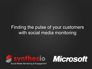 Finding the pulse of your customers
   with social media monitoring




Social Media Monitoring & Engagement
 