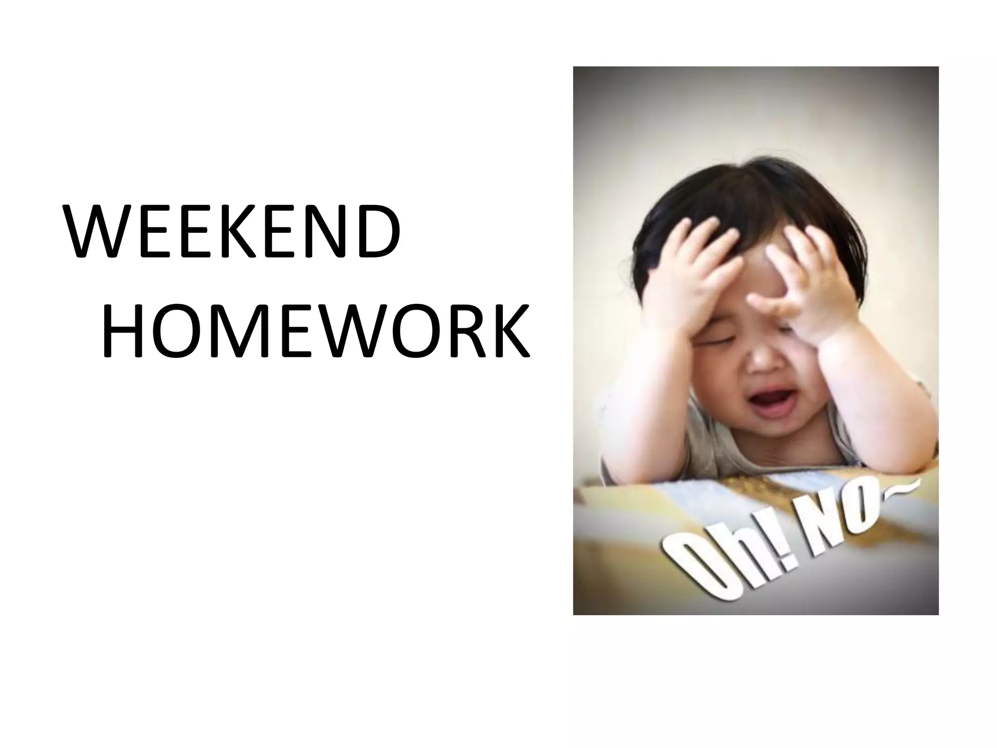 WEEKEND
HOMEWORK
 