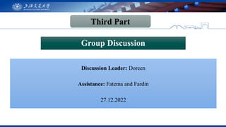 Group Discussion
Discussion Leader: Doreen
Assistance: Fatema and Fardin
27.12.2022
Third Part
 
