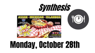 Synthesis
Monday, October 28th
 