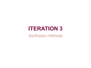 ITERATION 3
Synthesis methods
 