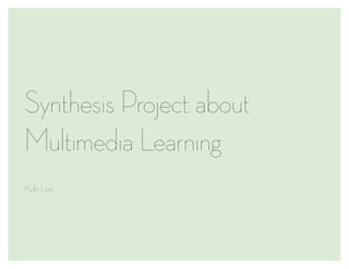 Synthesis Project about
Multimedia Learning
Kyle Lee
 
