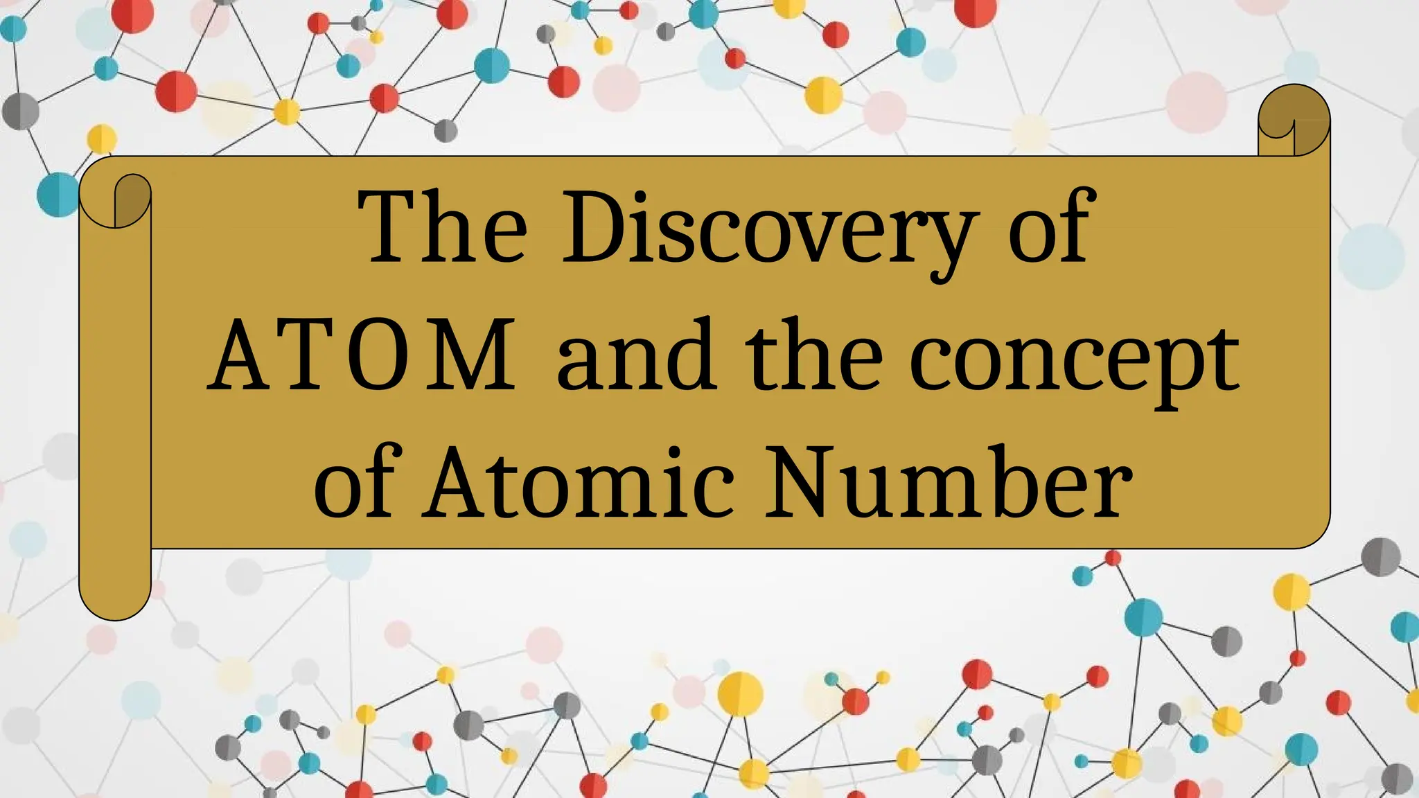 The Discovery of
ATOM and the concept
of Atomic Number
 