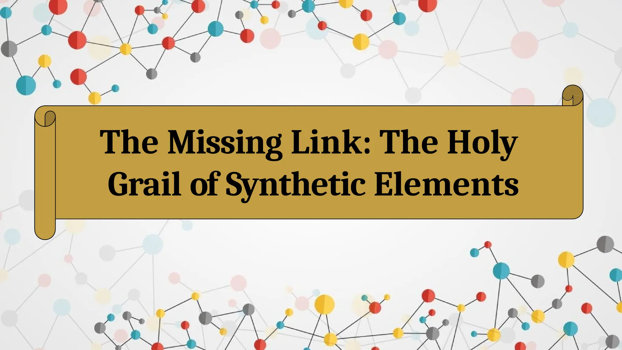 The Missing Link: The Holy
Grail of Synthetic Elements
 