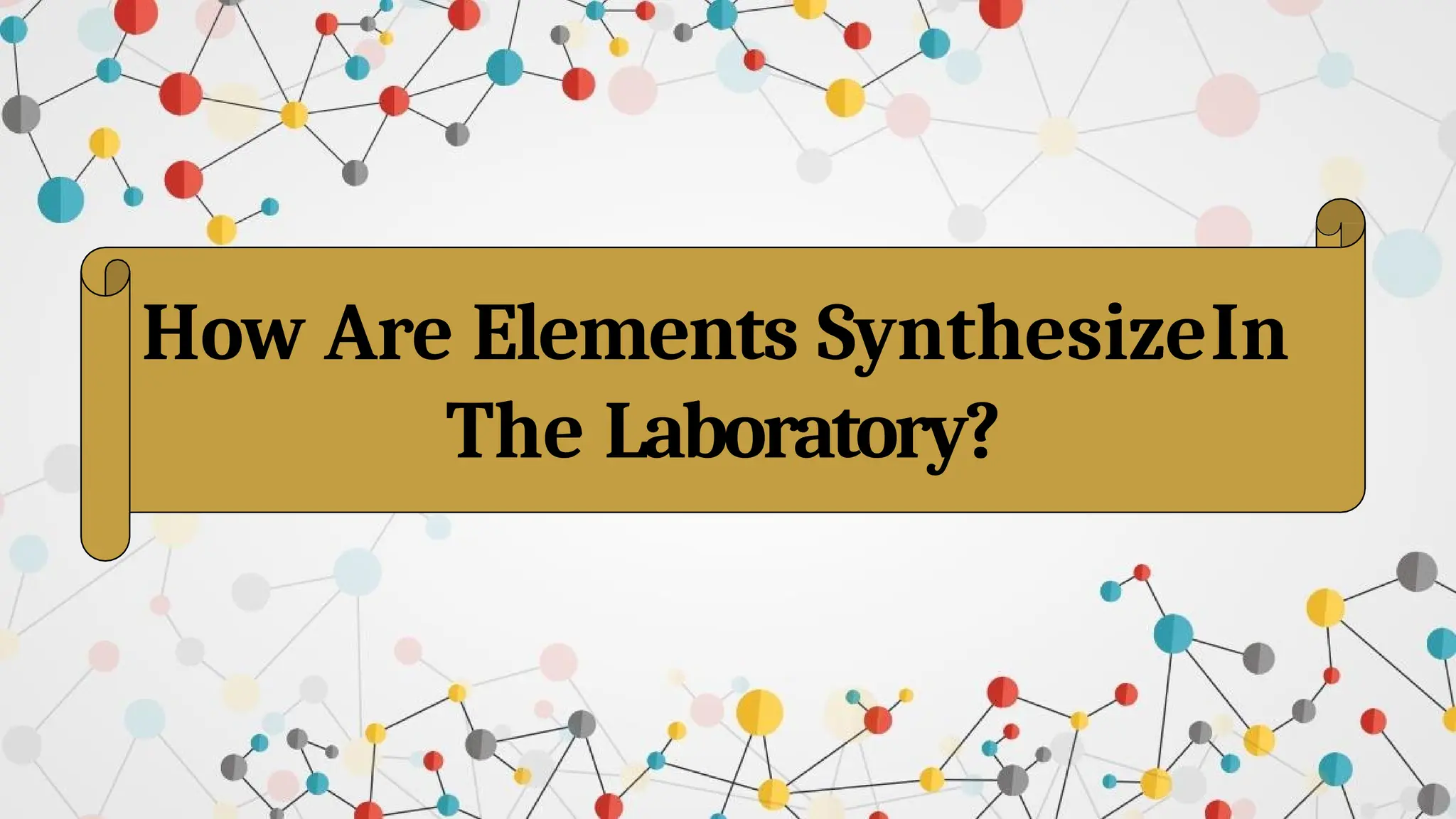 How Are Elements SynthesizeIn
The Laboratory?
 