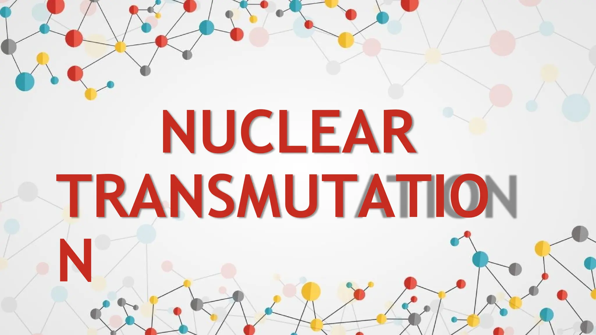 NUCLEAR
TRANSMUTATIO
N
 