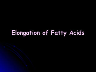 Elongation of Fatty Acids
 