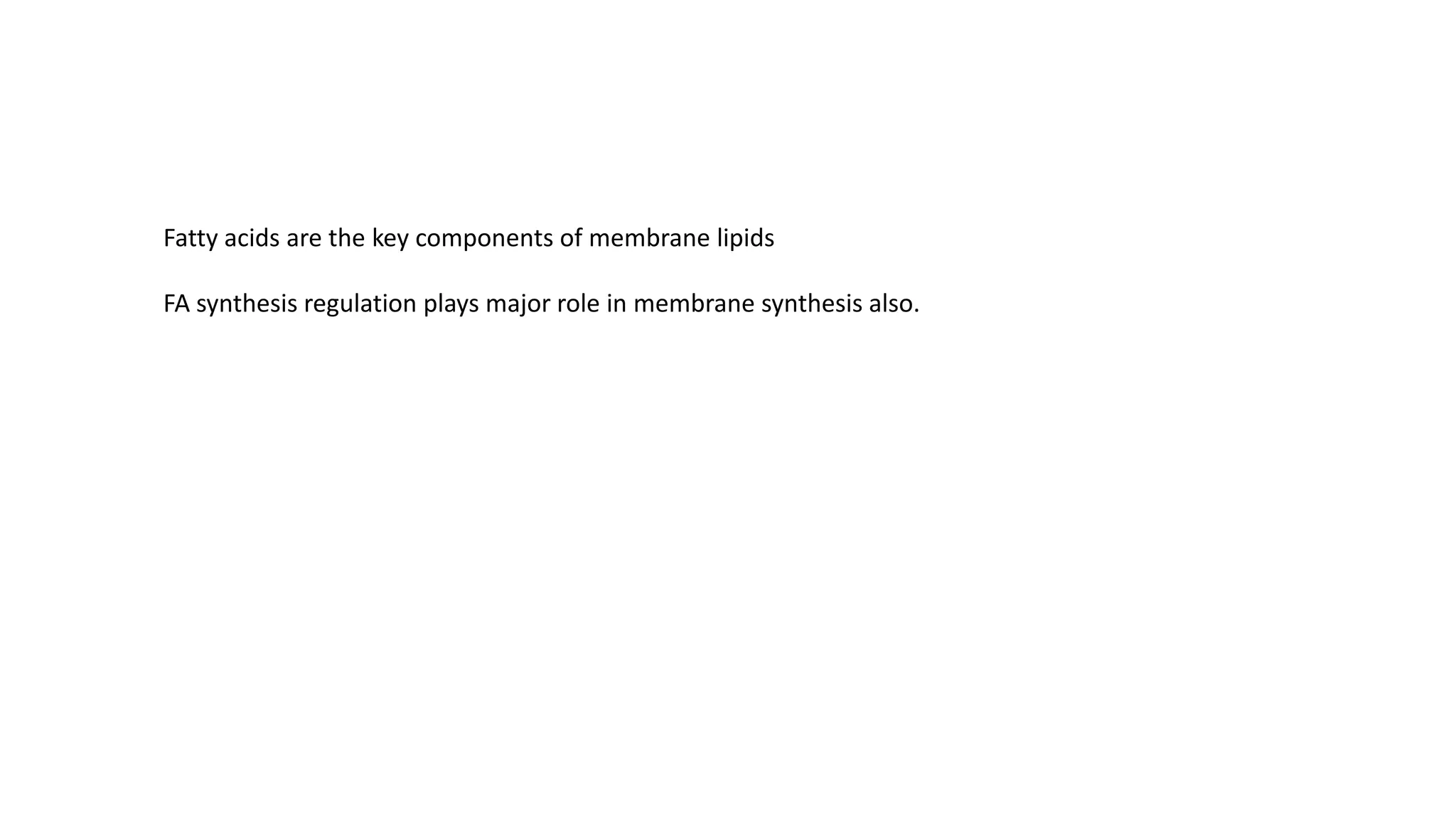 Fatty acids are the key components of membrane lipids
FA synthesis regulation plays major role in membrane synthesis also.
 