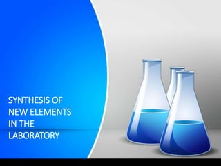 SYNTHESIS OF
NEW ELEMENTS
IN THE
LABORATORY
 